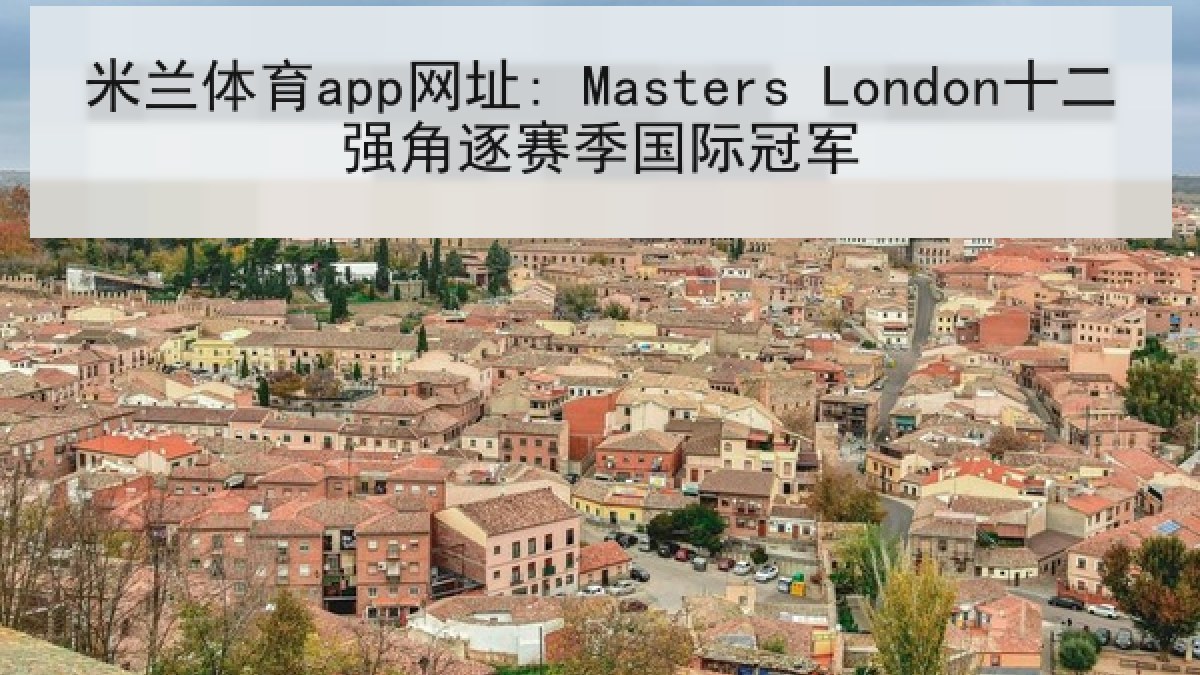 米兰体育app网址: Masters London十二强角逐赛季国际冠军 米兰体育app网址: Masters London十二强角逐赛季国际冠军